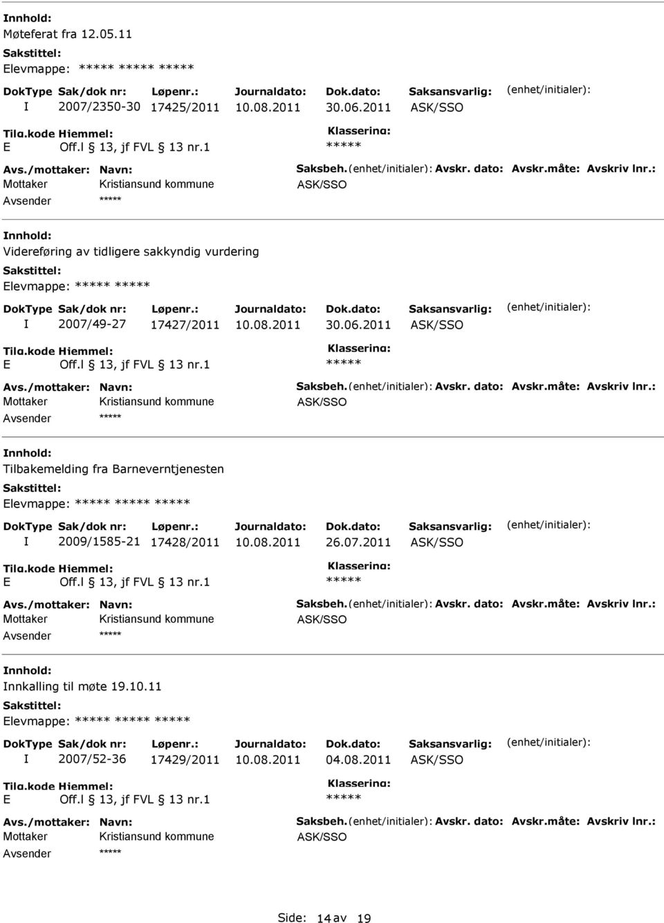 måte: Avskriv lnr.: Tilbakemelding fra Barneverntjenesten levmappe: 2009/1585-21 17428/2011 26.07.2011 Avs./mottaker: Navn: Saksbeh. Avskr. dato: Avskr.