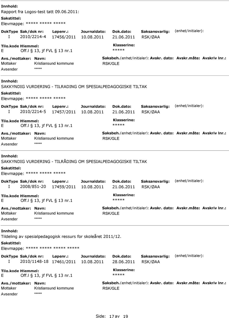 : RSK/GL SAKKYNDG VRDRNG - TLRÅDNG OM SPSALPDAGOGSK TLTAK levmappe: 2008/851-20 17459/2011 21.06.2011 Avs./mottaker: Navn: Saksbeh. Avskr. dato: Avskr.måte: Avskriv lnr.