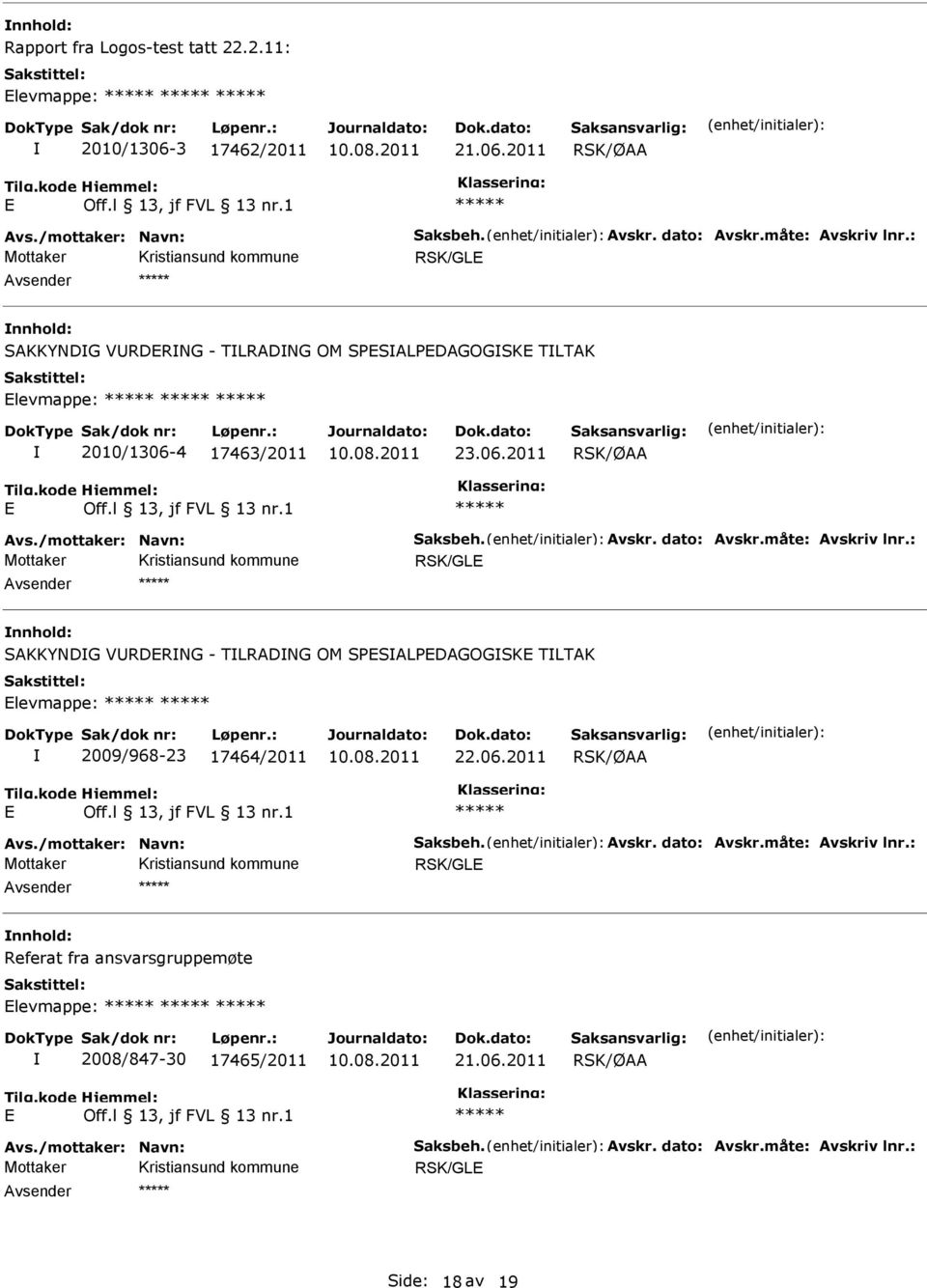 måte: Avskriv lnr.: RSK/GL SAKKYNDG VRDRNG - TLRADNG OM SPSALPDAGOGSK TLTAK levmappe: 2009/968-23 17464/2011 22.06.2011 Avs./mottaker: Navn: Saksbeh. Avskr. dato: Avskr.