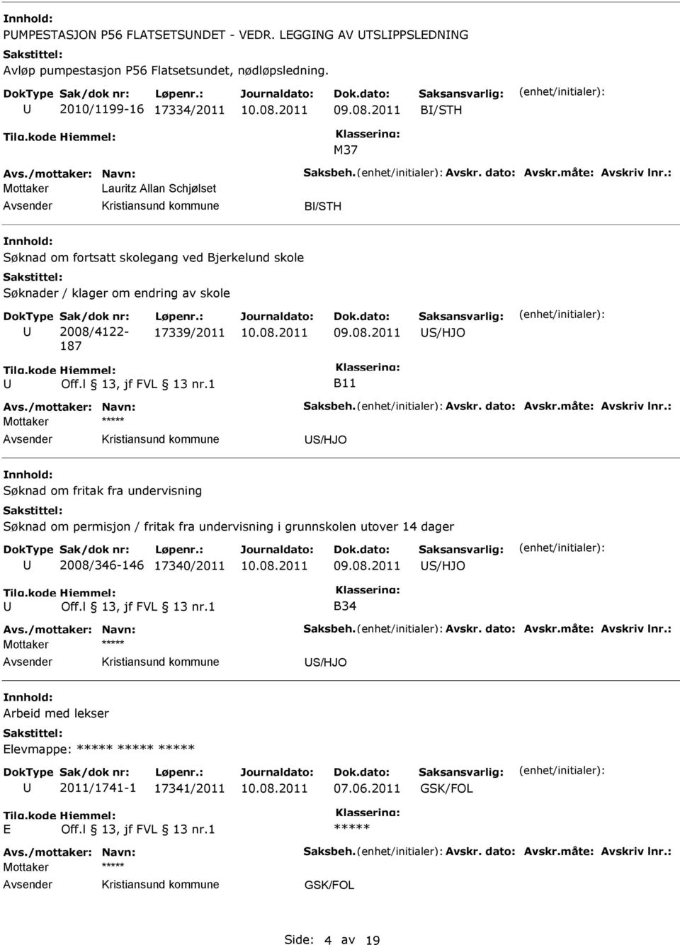 : 17339/2011 S/HJO B11 Avs./mottaker: Navn: Saksbeh. Avskr. dato: Avskr.måte: Avskriv lnr.