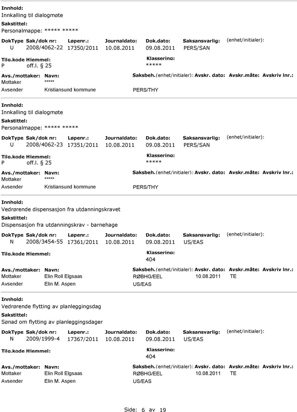 : Mottaker PRS/THY Vedrørende dispensasjon fra utdanningskravet Dispensasjon fra utdanningskrav - barnehage N 2008/3454-55 17361/2011 S/AS 404 Avs./mottaker: Navn: Saksbeh. Avskr. dato: Avskr.