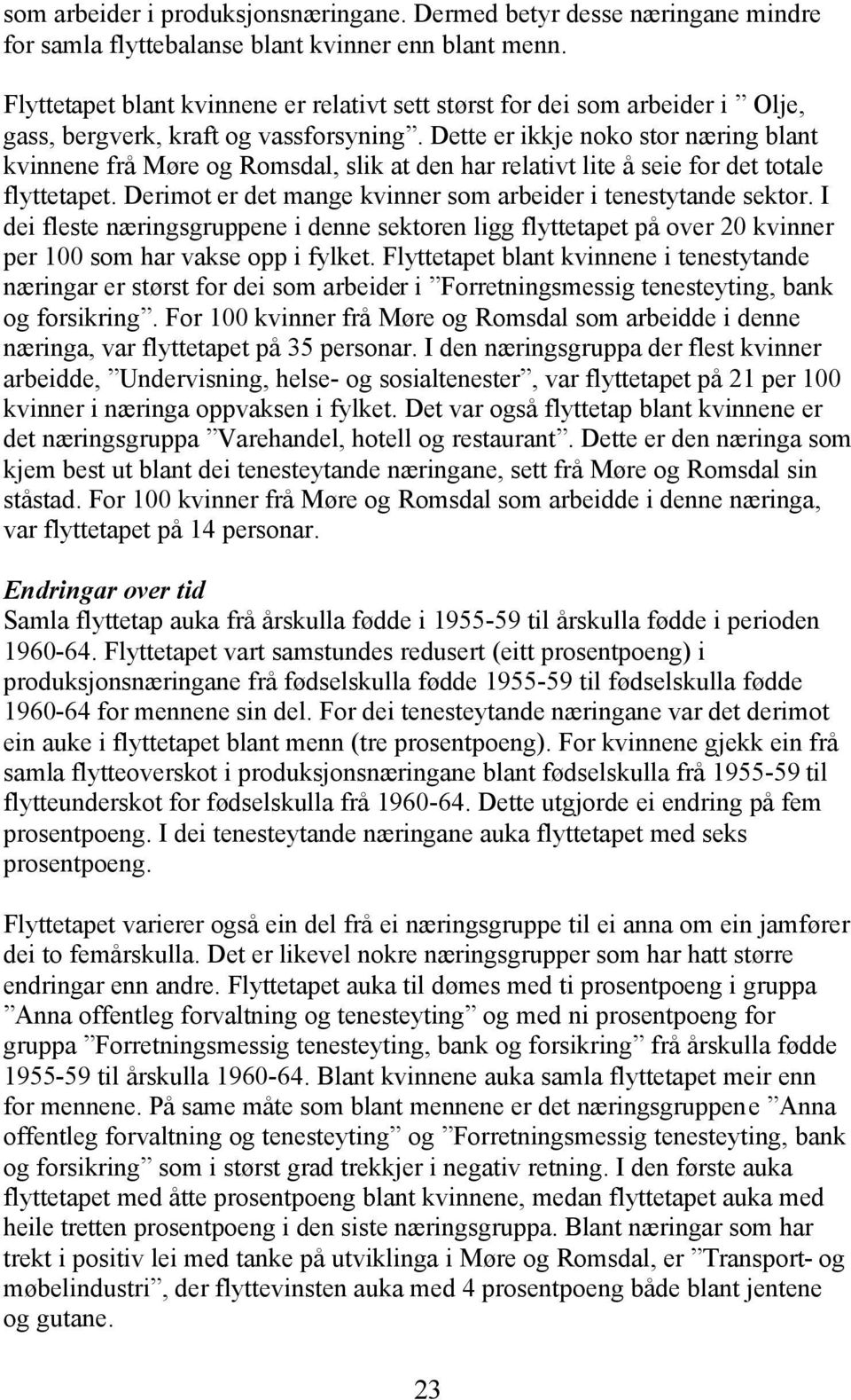 Dette er ikkje noko stor næring blant kvinnene frå Møre og Romsdal, slik at den har relativt lite å seie for det totale flyttetapet. Derimot er det mange kvinner som arbeider i tenestytande sektor.