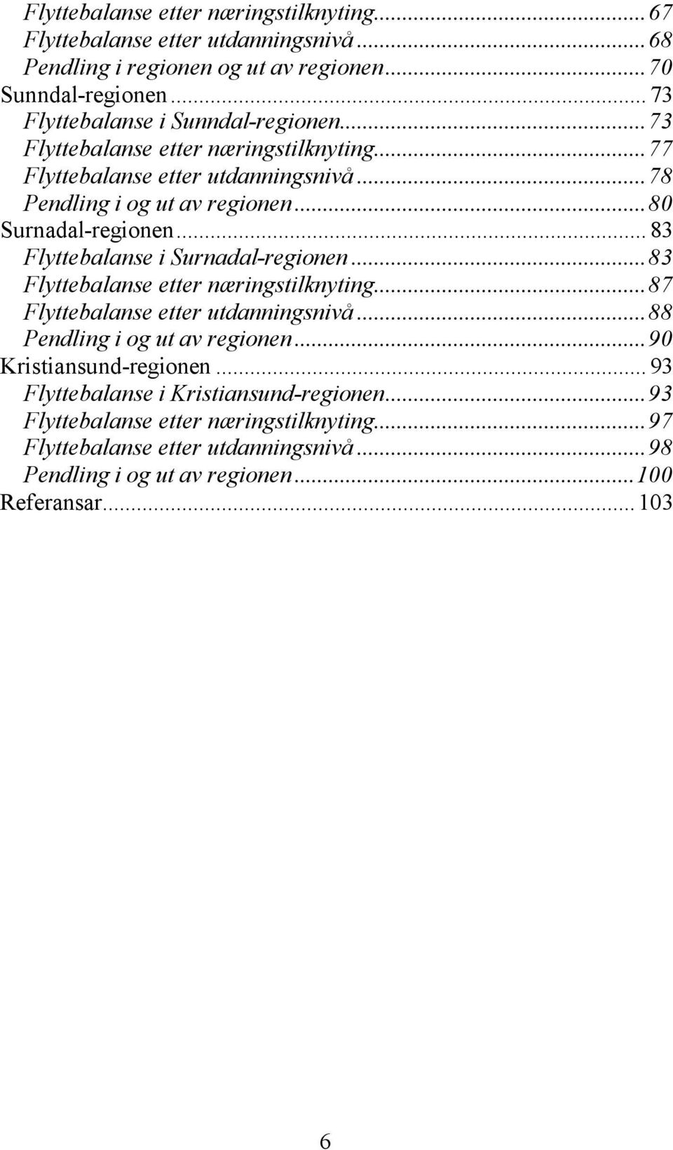 ..80 Surnadal-regionen... 83 Flyttebalanse i Surnadal-regionen...83 Flyttebalanse etter næringstilknyting...87 Flyttebalanse etter utdanningsnivå.