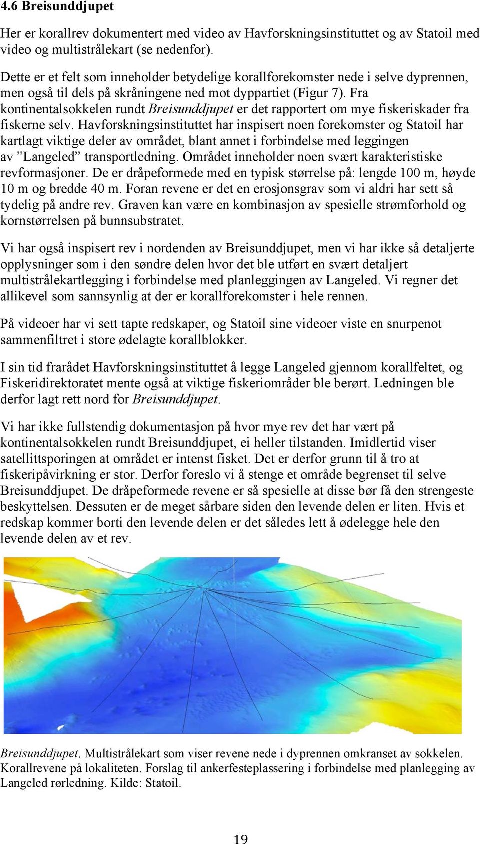 Fra kontinentalsokkelen rundt Breisunddjupet er det rapportert om mye fiskeriskader fra fiskerne selv.