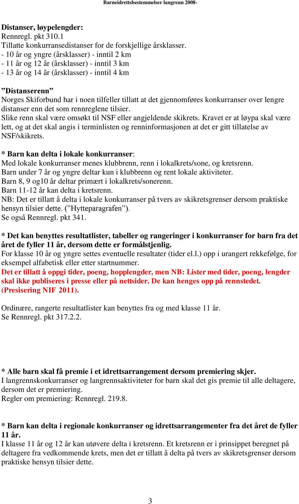 gjennomføres konkurranser over lengre distanser enn det som rennreglene tilsier. Slike renn skal være omsøkt til NSF eller angjeldende skikrets.