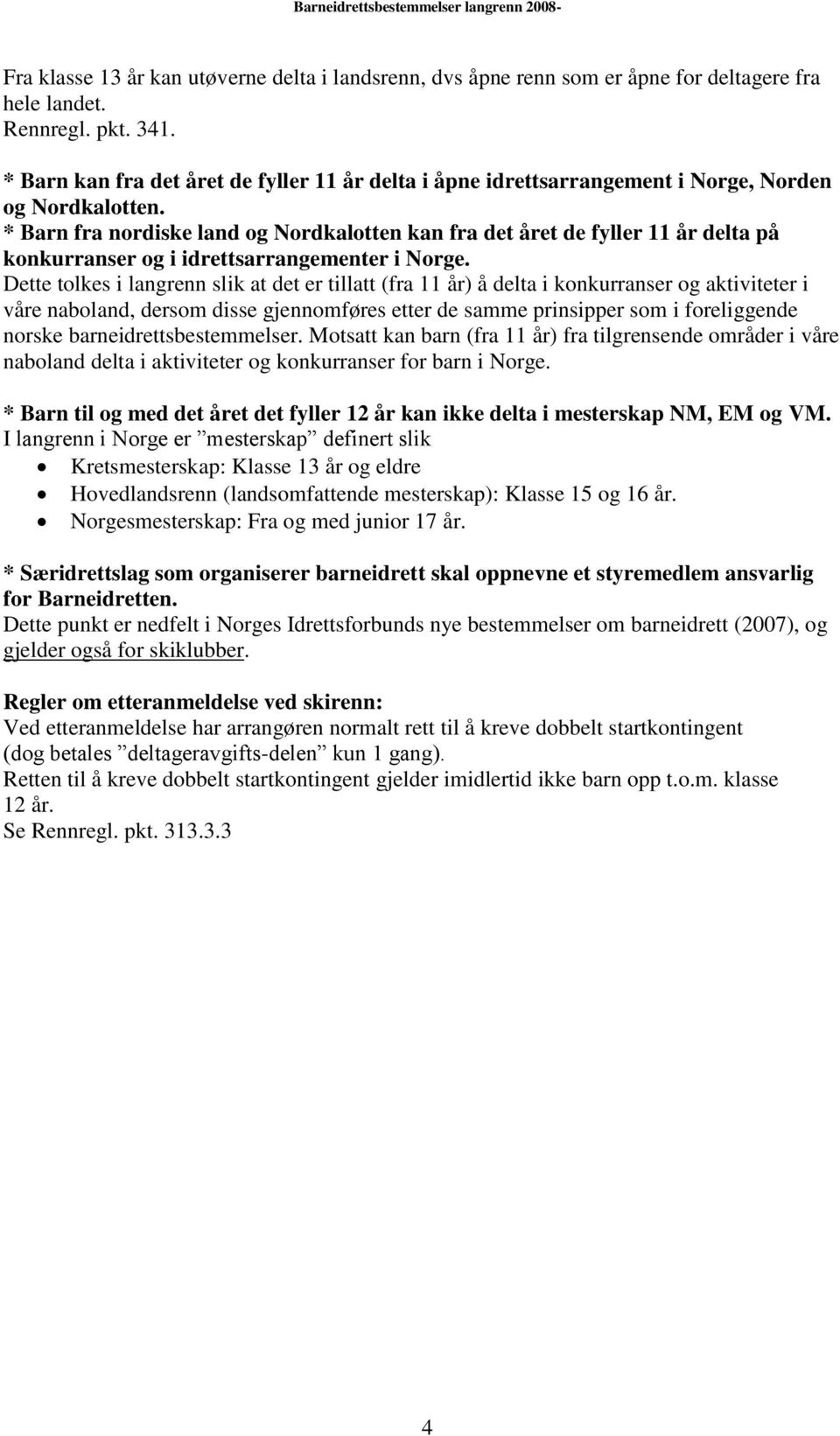 * Barn fra nordiske land og Nordkalotten kan fra det året de fyller 11 år delta på konkurranser og i idrettsarrangementer i Norge.