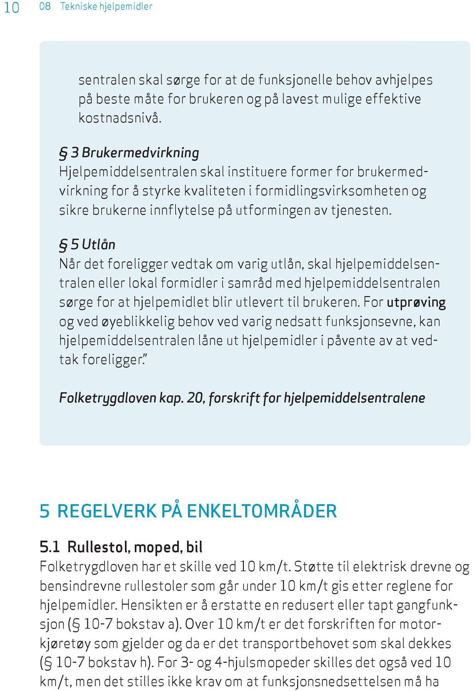 5 Utlån Når det foreligger vedtak om varig utlån, skal hjelpemiddelsentralen eller lokal formidler i samråd med hjelpemiddelsentralen sørge for at hjelpemidlet blir utlevert til brukeren.