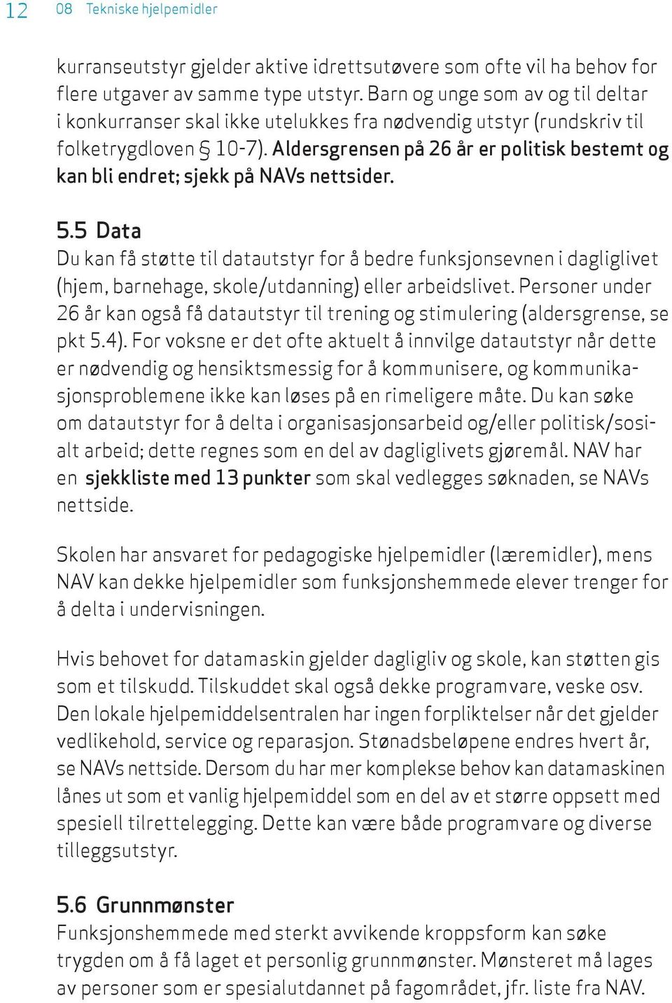 Aldersgrensen på 26 år er politisk bestemt og kan bli endret; sjekk på NAVs nettsider. 5.