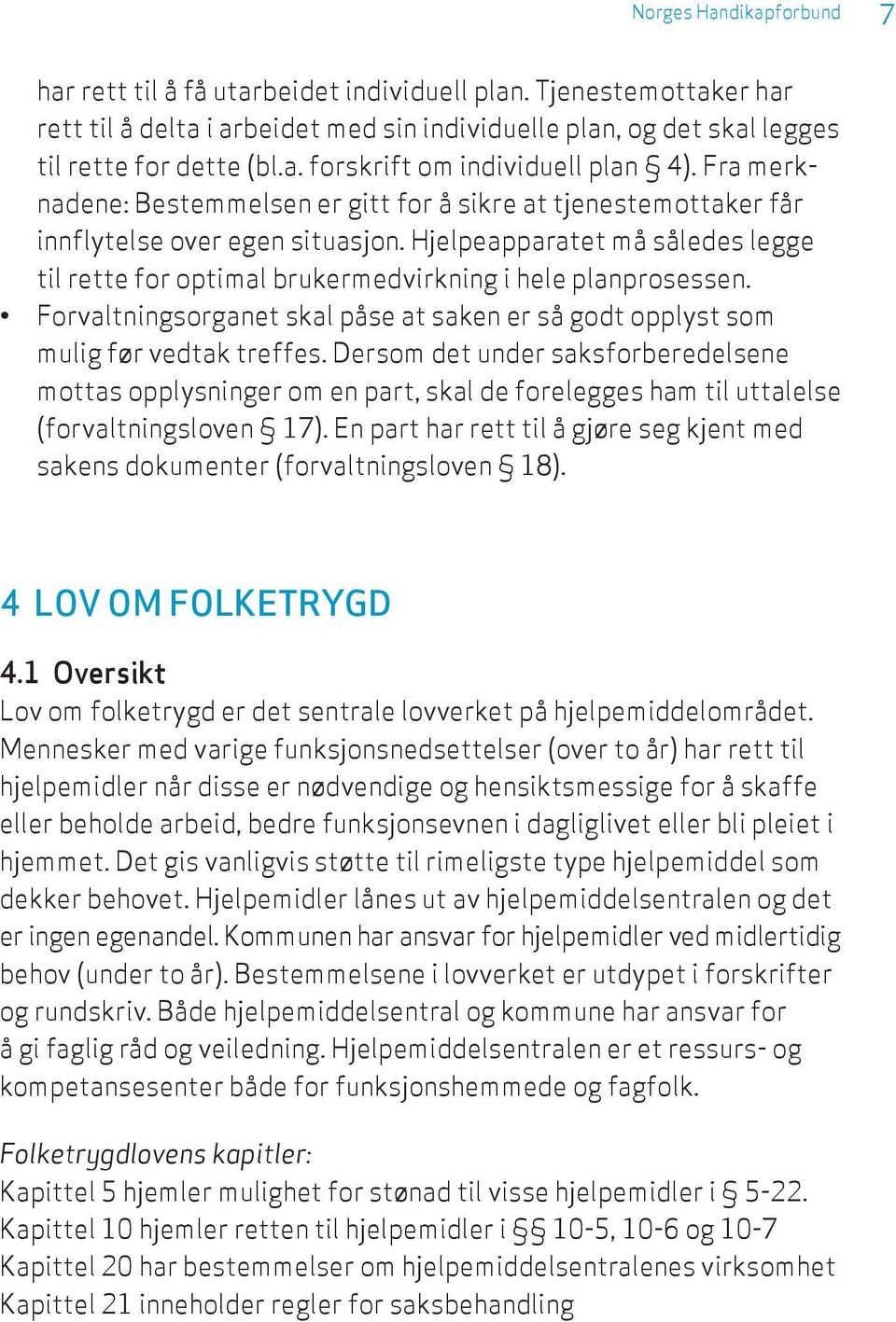 Forvaltningsorganet skal påse at saken er så godt opplyst som mulig før vedtak treffes.