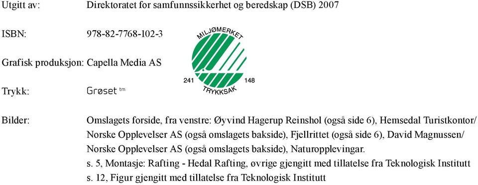 (også omslagets bakside), Fjellrittet (også side 6), David Magnussen/ Norske Opplevelser AS (også omslagets bakside), Naturopplevingar. s. 5, Montasje: Rafting - Hedal Rafting, øvrige gjengitt med tillatelse fra Teknologisk Institutt s.