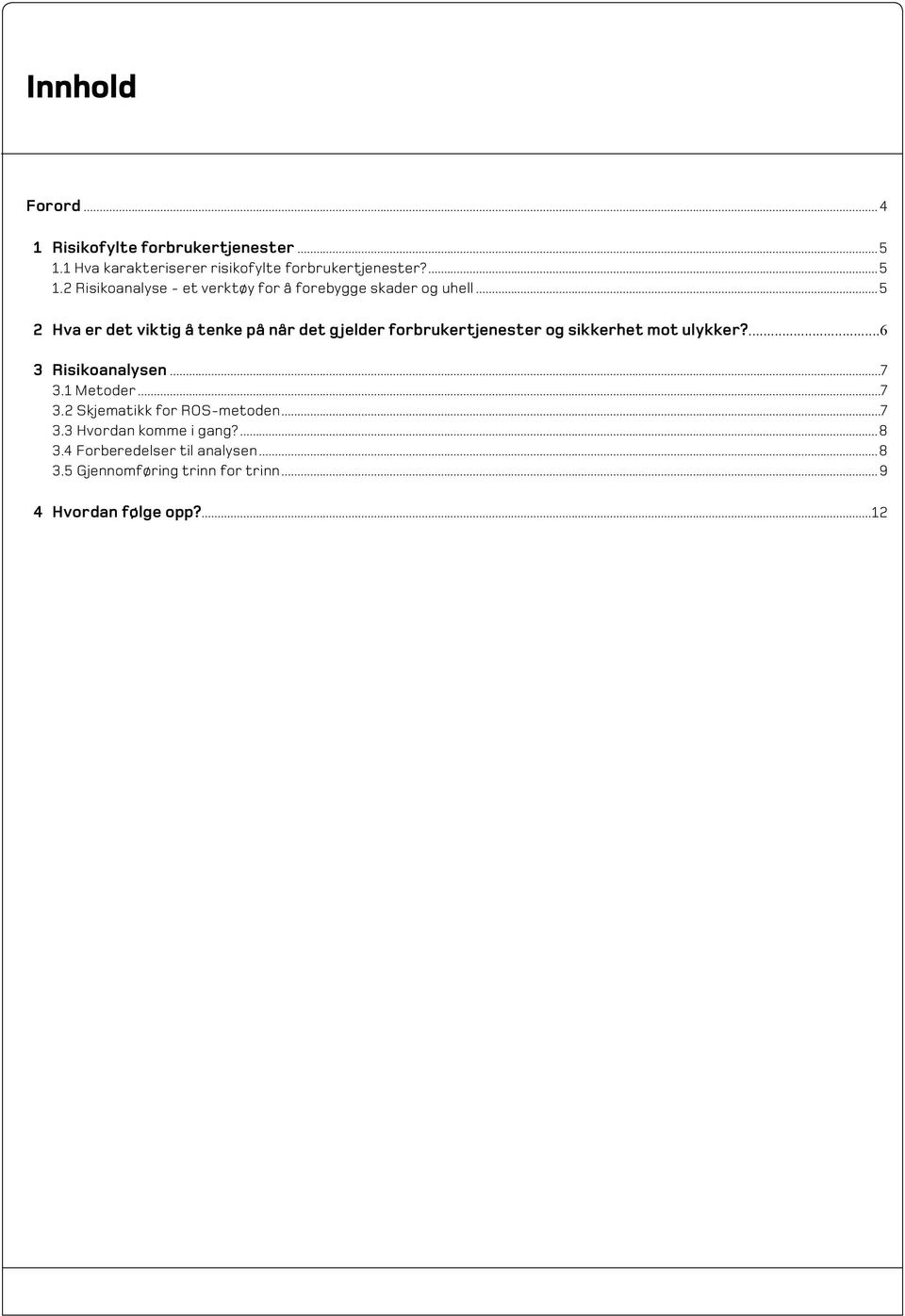 . 3.1 Metoder...7.. 3.2 Skjematikk for ROS-metoden...7.. 3.3 Hvordan komme i gang?...8.. 3.4 Forberedelser til analysen...8.. 3.5 Gjennomføring trinn for trinn.