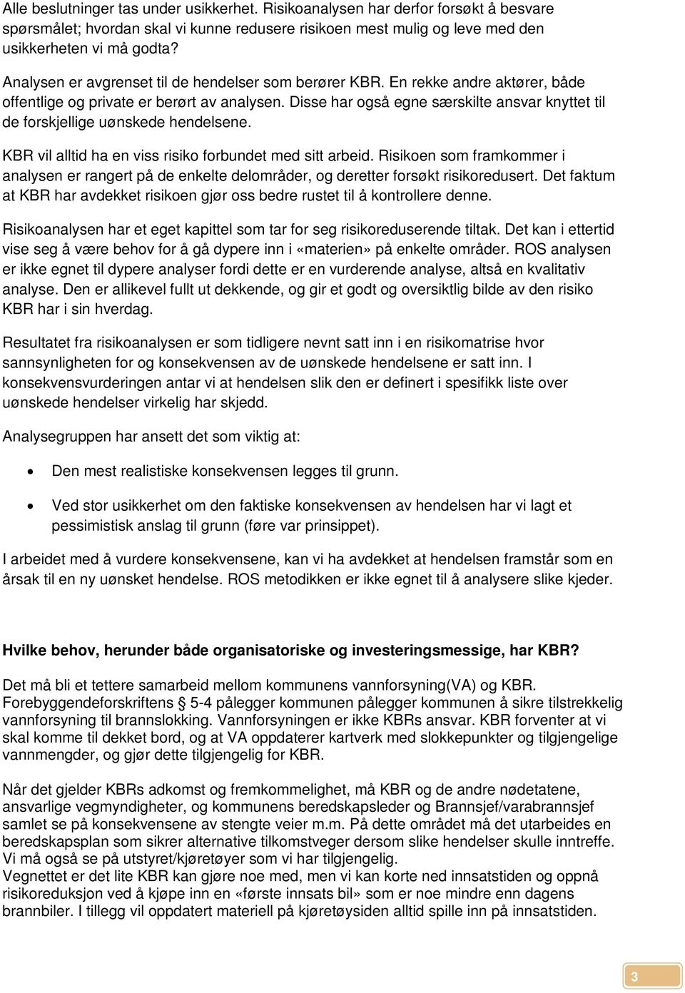 Disse har også egne særskilte ansvar knyttet til de forskjellige uønskede hendelsene. KBR vil alltid ha en viss risiko forbundet med sitt arbeid.