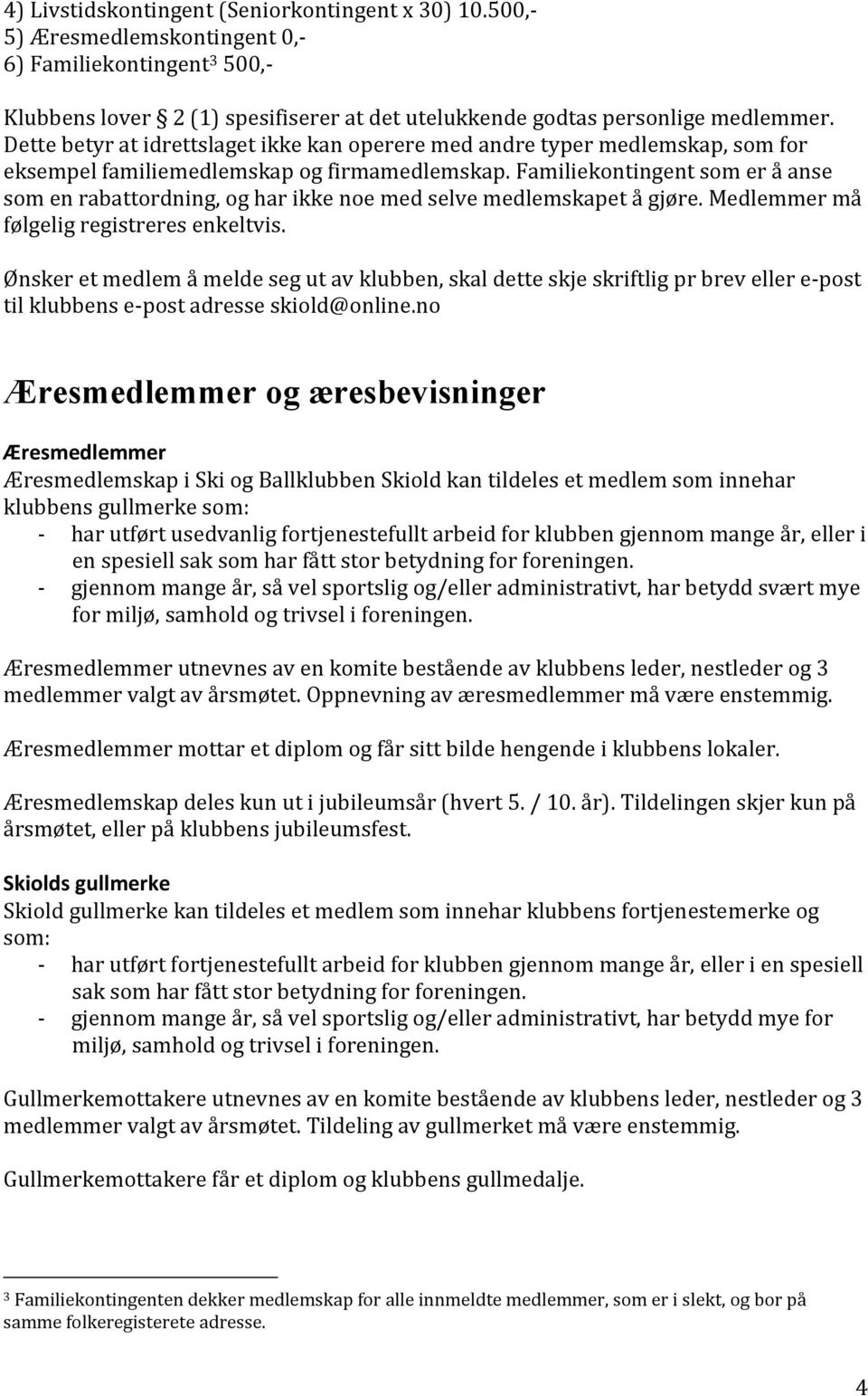 Familiekontingent som er å anse som en rabattordning, og har ikke noe med selve medlemskapet å gjøre. Medlemmer må følgelig registreres enkeltvis.