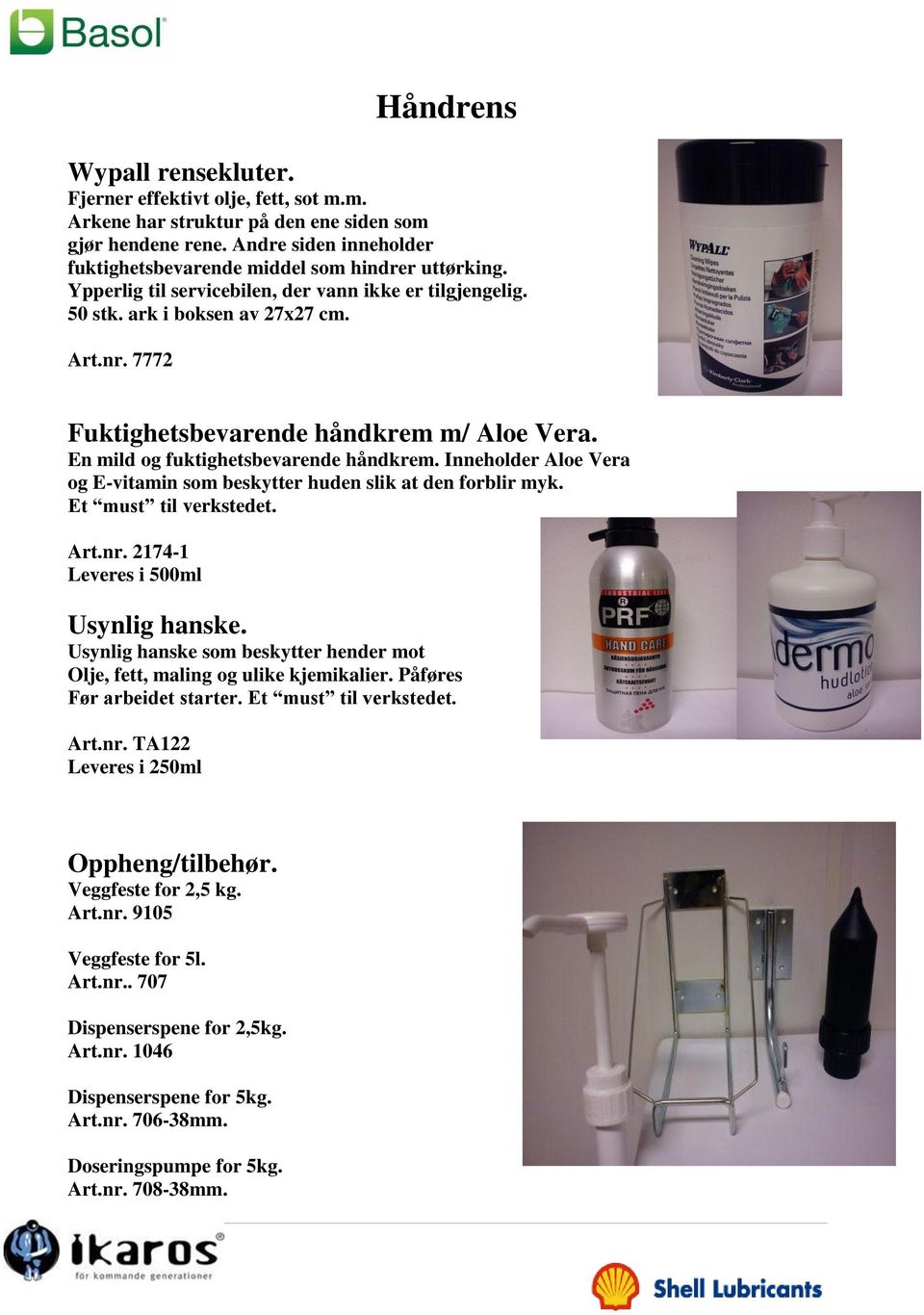 Inneholder Aloe Vera og E-vitamin som beskytter huden slik at den forblir myk. Et must til verkstedet. Art.nr. 2174-1 Leveres i 500ml Usynlig hanske.