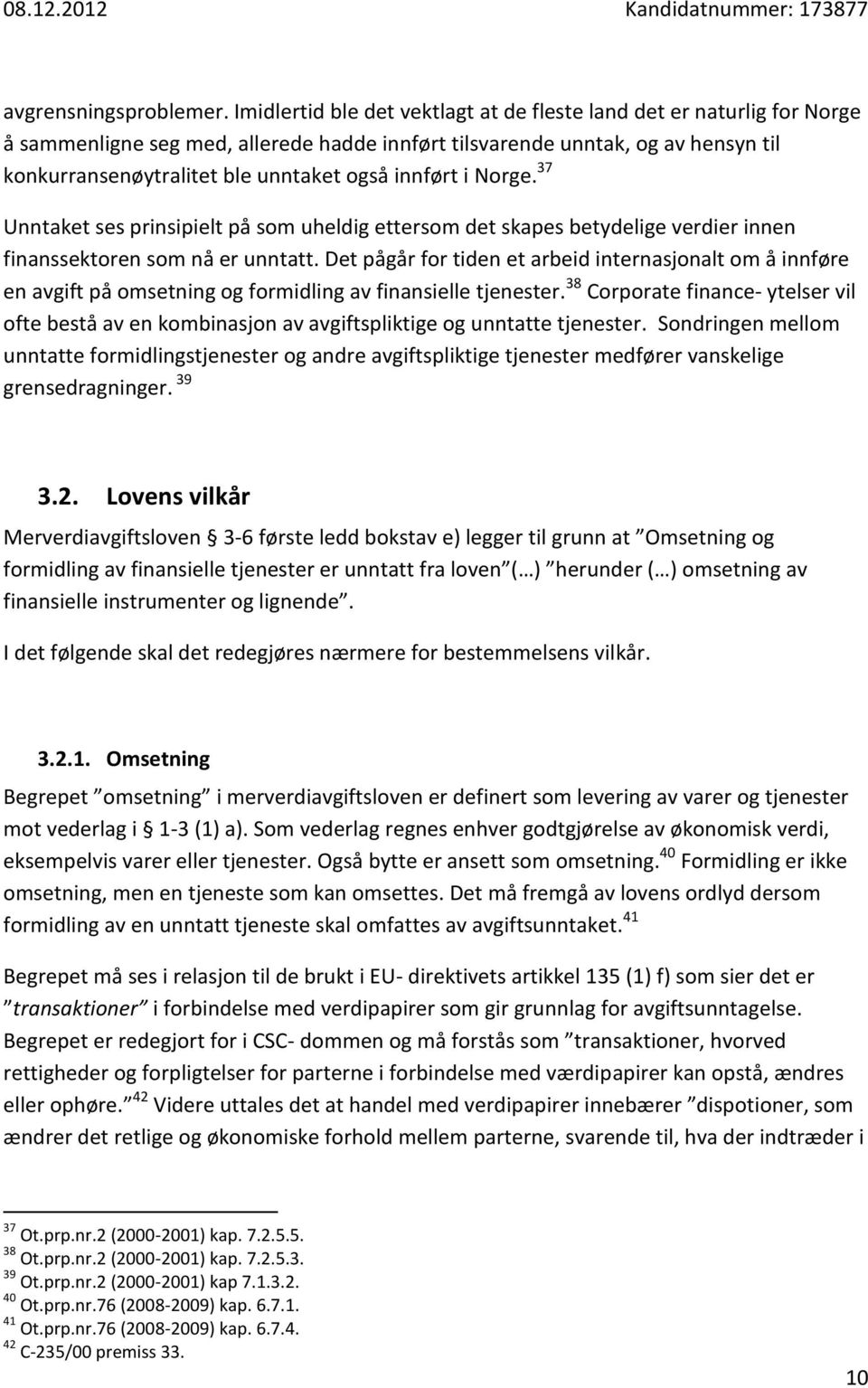 innført i Norge. 37 Unntaket ses prinsipielt på som uheldig ettersom det skapes betydelige verdier innen finanssektoren som nå er unntatt.