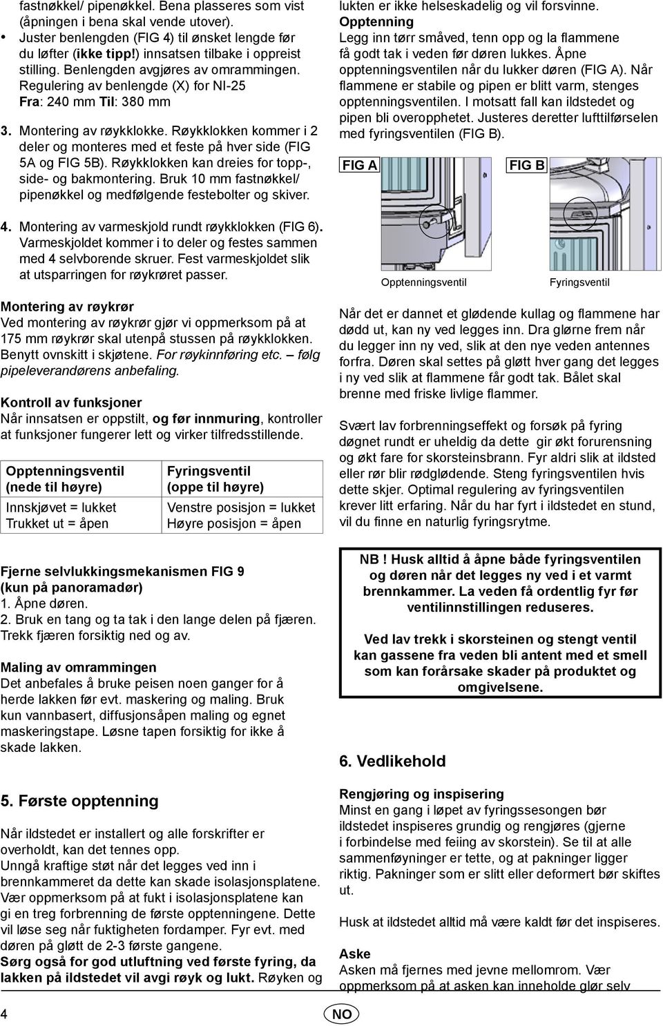 Røykklokken kommer i 2 deler og monteres med et feste på hver side (FIG 5A og FIG 5B). Røykklokken kan dreies for topp-, side- og bakmontering.