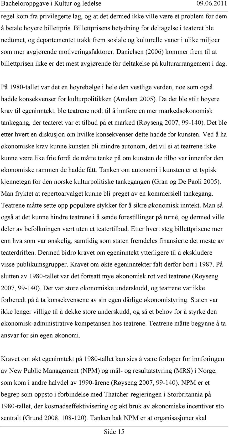 Danielsen (2006) kommer frem til at billettprisen ikke er det mest avgjørende for deltakelse på kulturarrangement i dag.