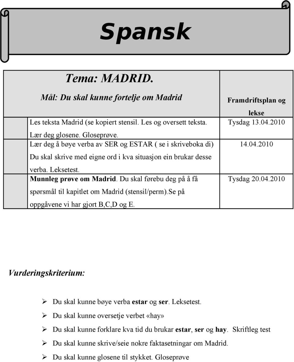 Du skal førebu deg på å få spørsmål til kapitlet om Madrid (stensil/perm).se på oppgåvene vi har gjort B,C,D og E. Framdriftsplan og lekse Tysdag 13.04.