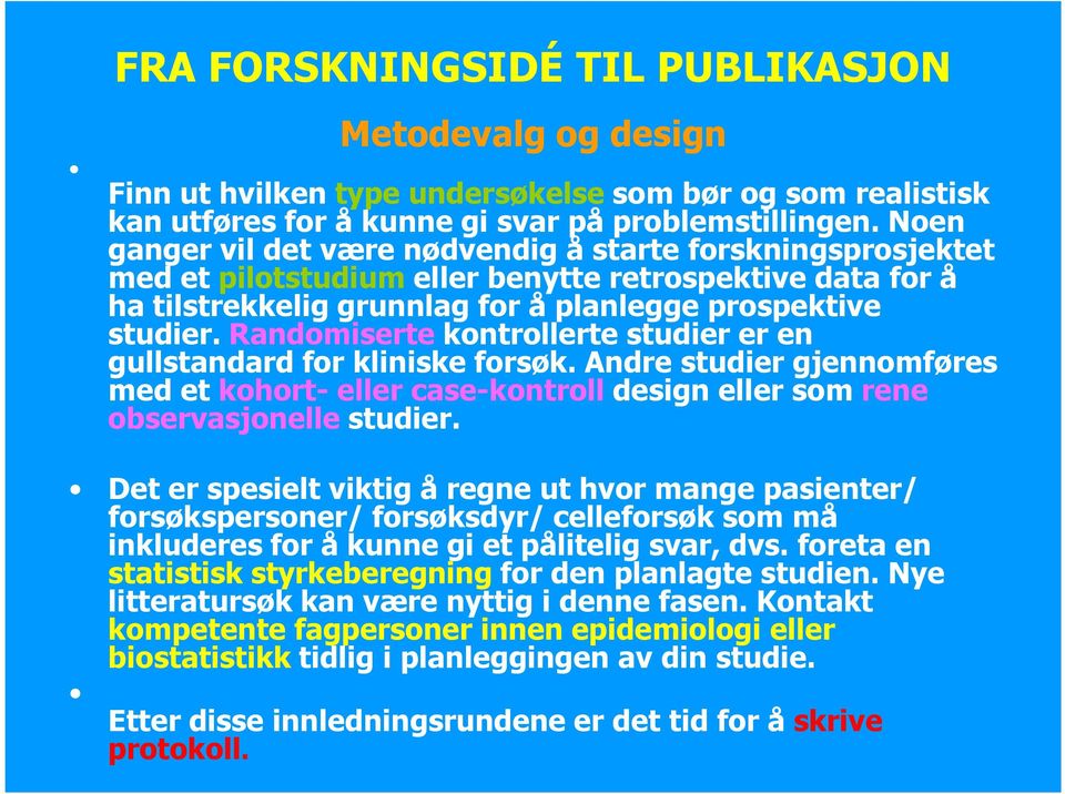 Randomiserte kontrollerte studier er en gullstandard for kliniske forsøk. Andre studier gjennomføres med et kohort- eller case-kontroll design eller som rene observasjonelle studier.