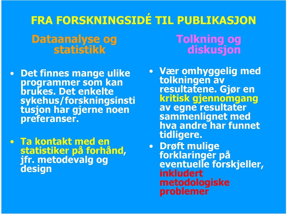 Ta kontakt med en statistiker på forhånd, jfr. metodevalg og design Vær omhyggelig med tolkningen av resultatene.