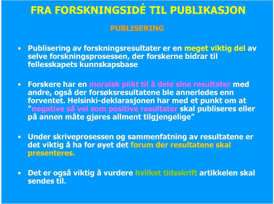 Helsinki-deklarasjonen har med et punkt om at "negative så vel som positive resultater skal publiseres eller på annen måte gjøres allment tilgjengelige Under