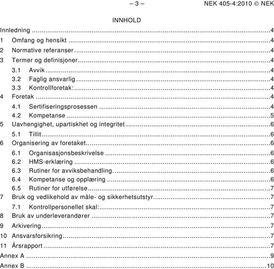 .. 6 6.2 HMS-erklæring... 6 6.3 Rutiner for avviksbehandling.... 6 6.4 Kompetanse og opplæring... 6 6.5 Rutiner for utførelse... 7 7 Bruk og vedlikehold av måle- og sikkerhetsutstyr.