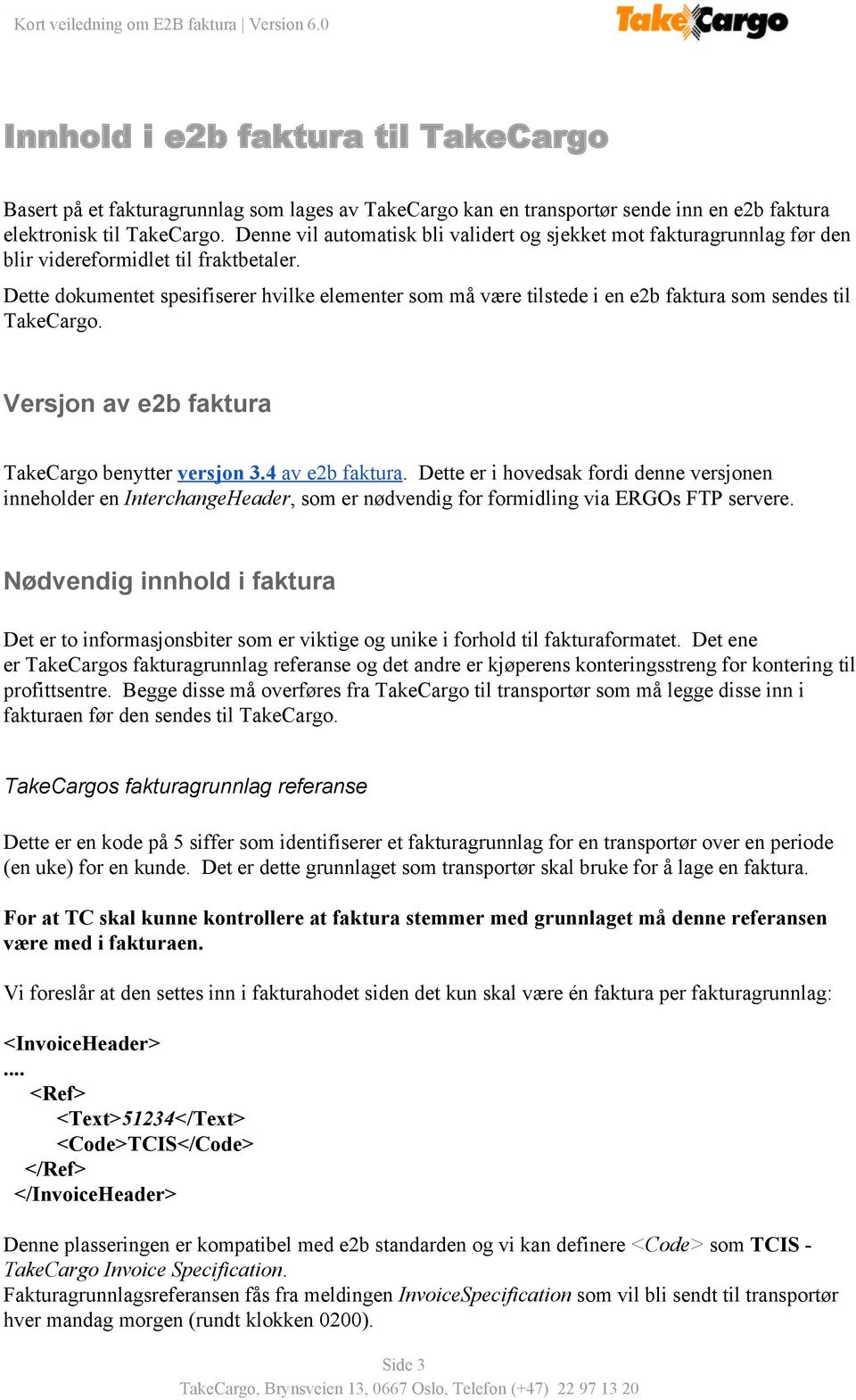 Dette dokumentet spesifiserer hvilke elementer som må være tilstede i en e2b faktura som sendes til TakeCargo. Versjon av e2b faktura TakeCargo benytter versjon 3.4 av e2b faktura.