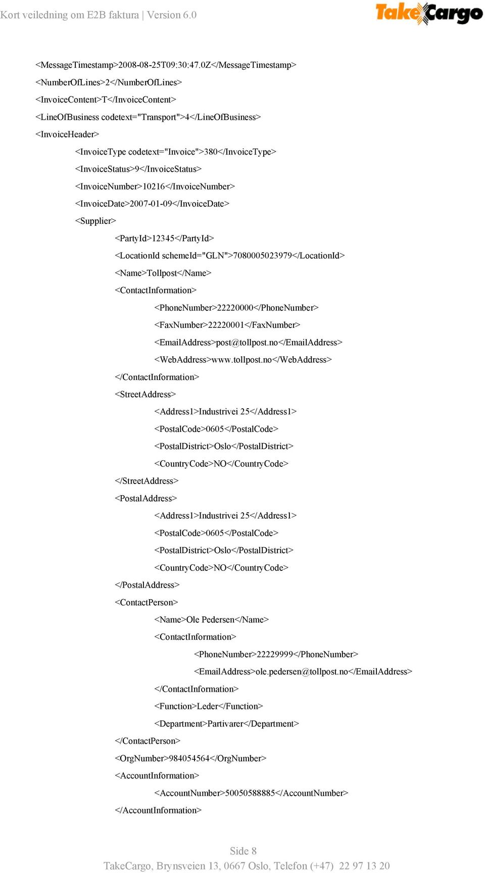 codetext="invoice">380</invoicetype> <InvoiceStatus>9</InvoiceStatus> <InvoiceNumber>10216</InvoiceNumber> <InvoiceDate>2007 01 09</InvoiceDate> <Supplier> <PartyId>12345</PartyId> <LocationId