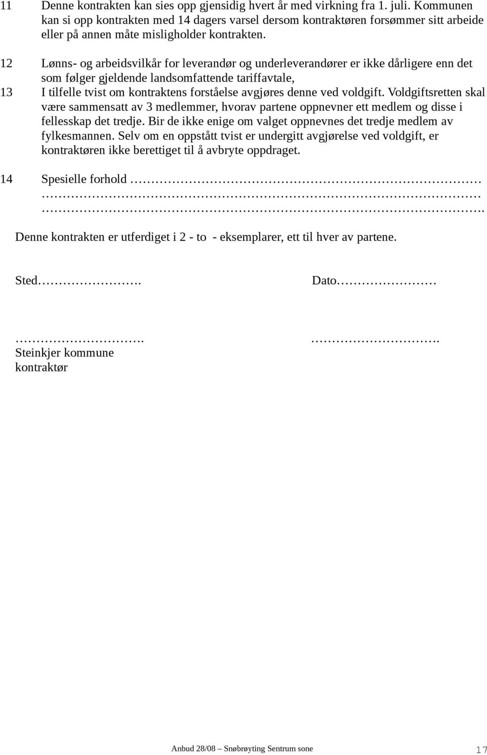 12 Lønns- og arbeidsvilkår for leverandør og underleverandører er ikke dårligere enn det som følger gjeldende landsomfattende tariffavtale, 13 I tilfelle tvist om kontraktens forståelse avgjøres