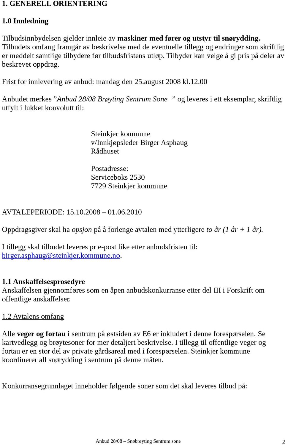 Tilbyder kan velge å gi pris på deler av beskrevet oppdrag. Frist for innlevering av anbud: mandag den 25.august 2008 kl.12.