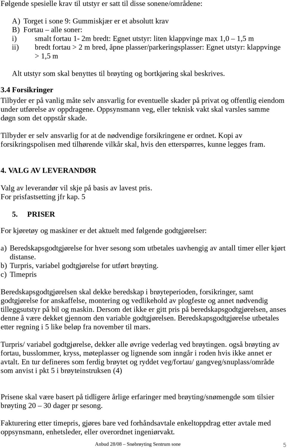 4 Forsikringer Tilbyder er på vanlig måte selv ansvarlig for eventuelle skader på privat og offentlig eiendom under utførelse av oppdragene.