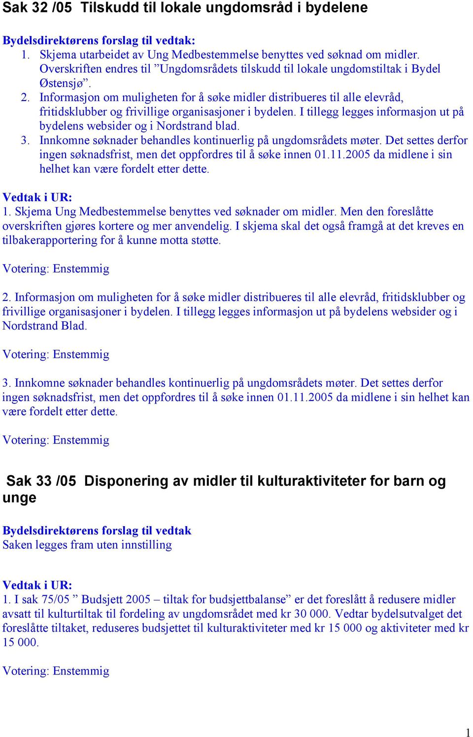 Informasjon om muligheten for å søke midler distribueres til alle elevråd, fritidsklubber og frivillige organisasjoner i bydelen.