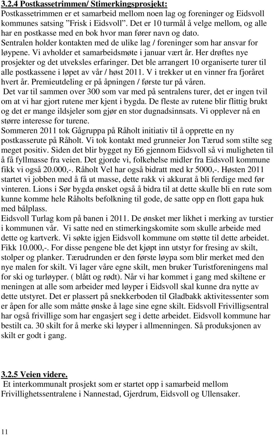 Vi avholder et samarbeidsmøte i januar vært år. Her drøftes nye prosjekter og det utveksles erfaringer. Det ble arrangert 10 organiserte turer til alle postkassene i løpet av vår / høst 2011.