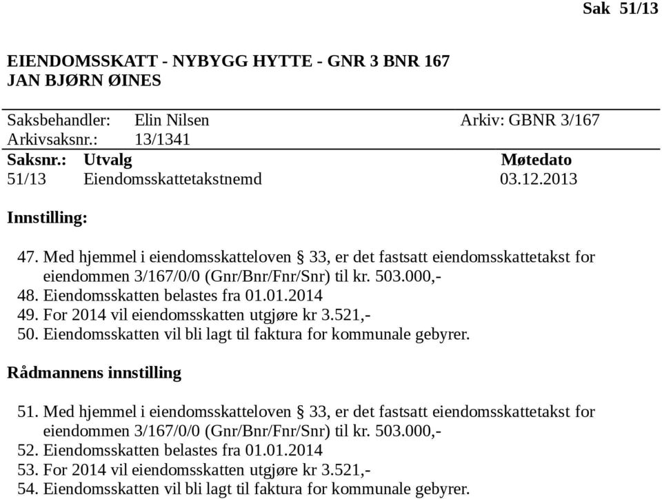 For 2014 vil eiendomsskatten utgjøre kr 3.521,- 50. Eiendomsskatten vil bli lagt til faktura for kommunale gebyrer. 51.