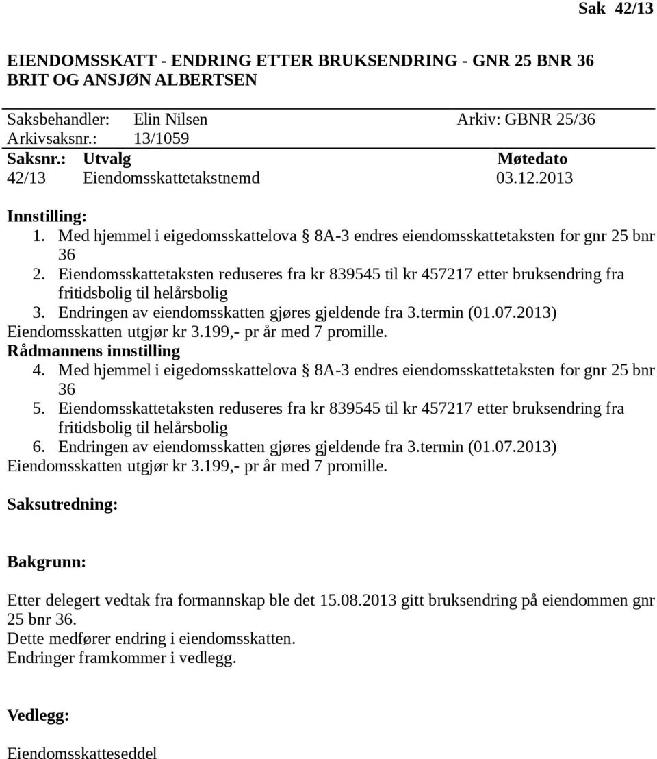 Eiendomsskattetaksten reduseres fra kr 839545 til kr 457217 etter bruksendring fra fritidsbolig til helårsbolig 3. Endringen av eiendomsskatten gjøres gjeldende fra 3.termin (01.07.