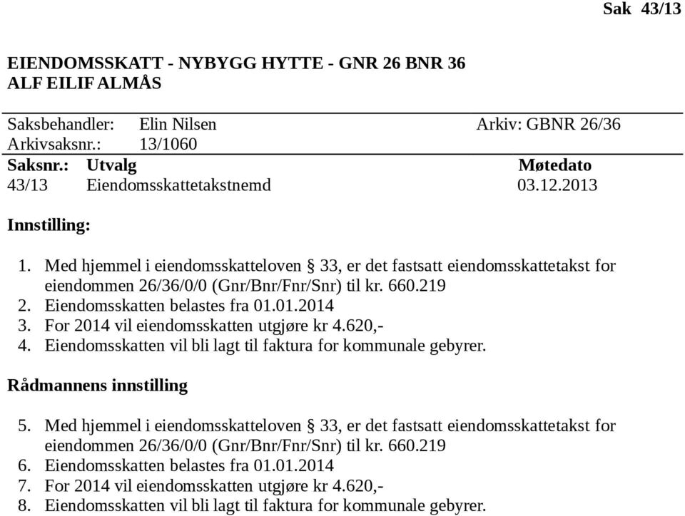 For 2014 vil eiendomsskatten utgjøre kr 4.620,- 4. Eiendomsskatten vil bli lagt til faktura for kommunale gebyrer. 5.