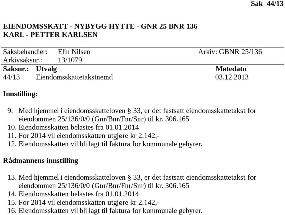 For 2014 vil eiendomsskatten utgjøre kr 2.142,- 12. Eiendomsskatten vil bli lagt til faktura for kommunale gebyrer. 13.