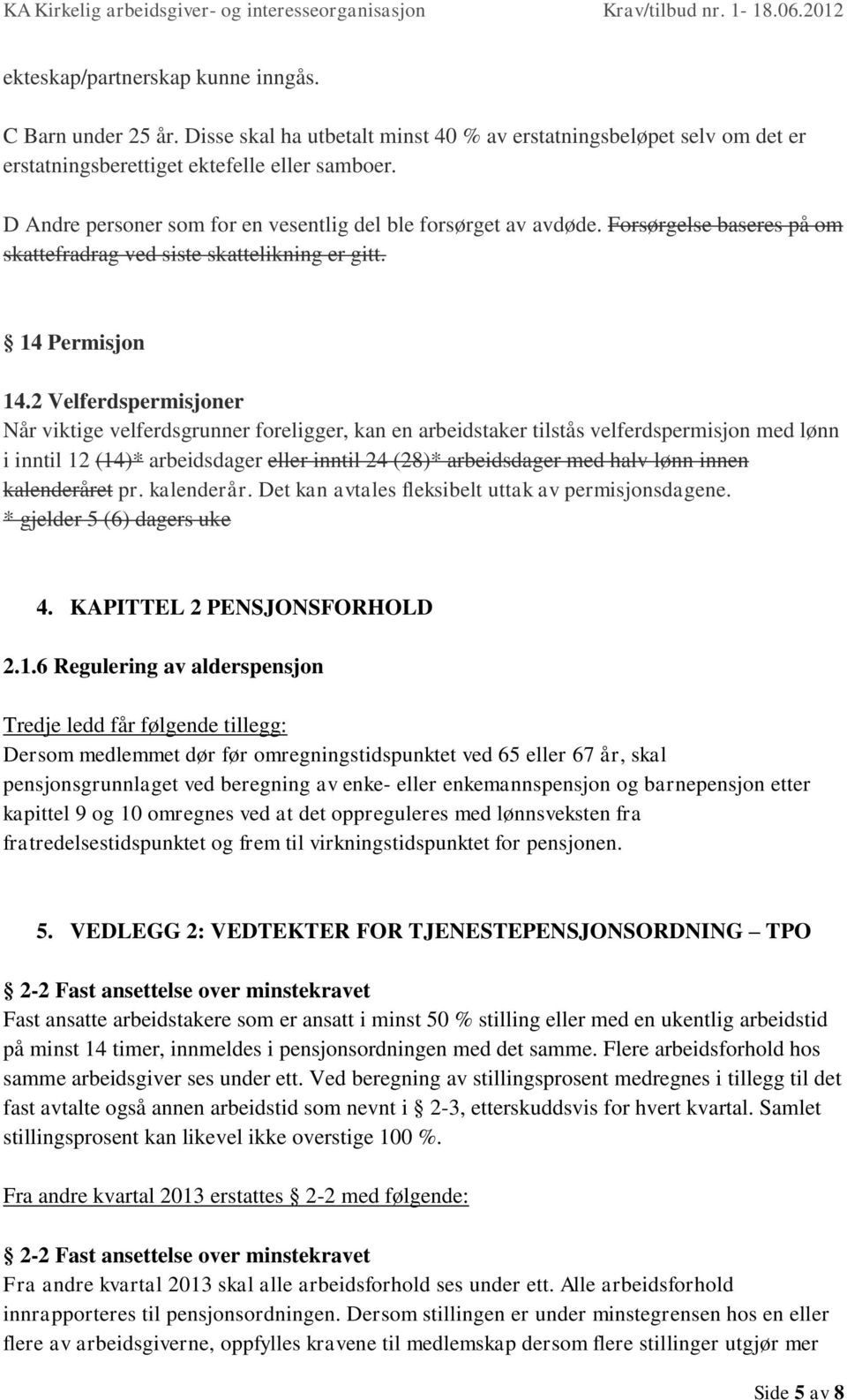 2 Velferdspermisjoner Når viktige velferdsgrunner foreligger, kan en arbeidstaker tilstås velferdspermisjon med lønn i inntil 12 (14)* arbeidsdager eller inntil 24 (28)* arbeidsdager med halv lønn