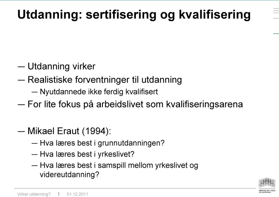 kvalifiseringsarena Mikael Eraut (1994): Hva læres best i grunnutdanningen?