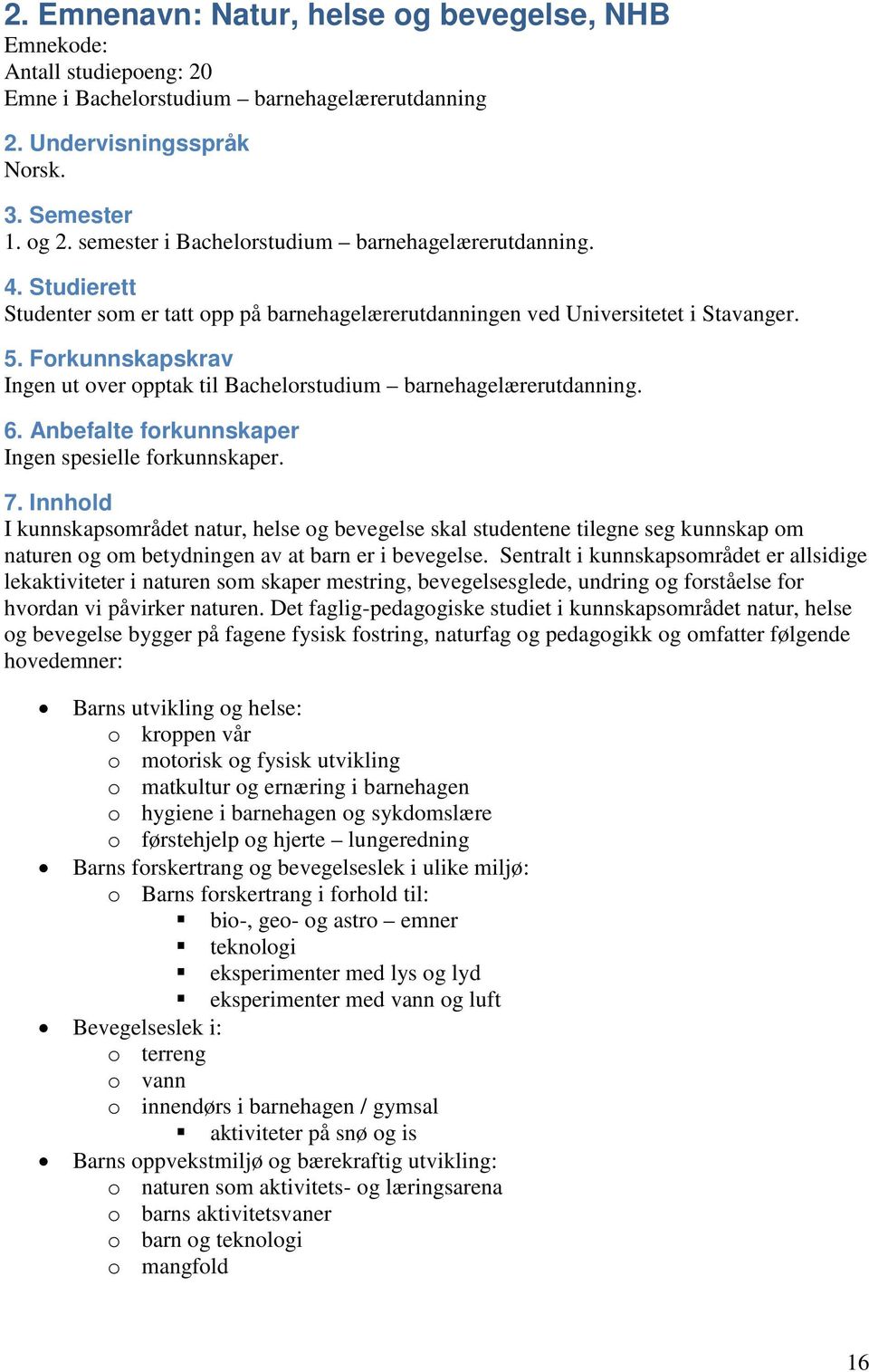 Forkunnskapskrav Ingen ut over opptak til Bachelorstudium barnehagelærerutdanning. 6. Anbefalte forkunnskaper Ingen spesielle forkunnskaper. 7.