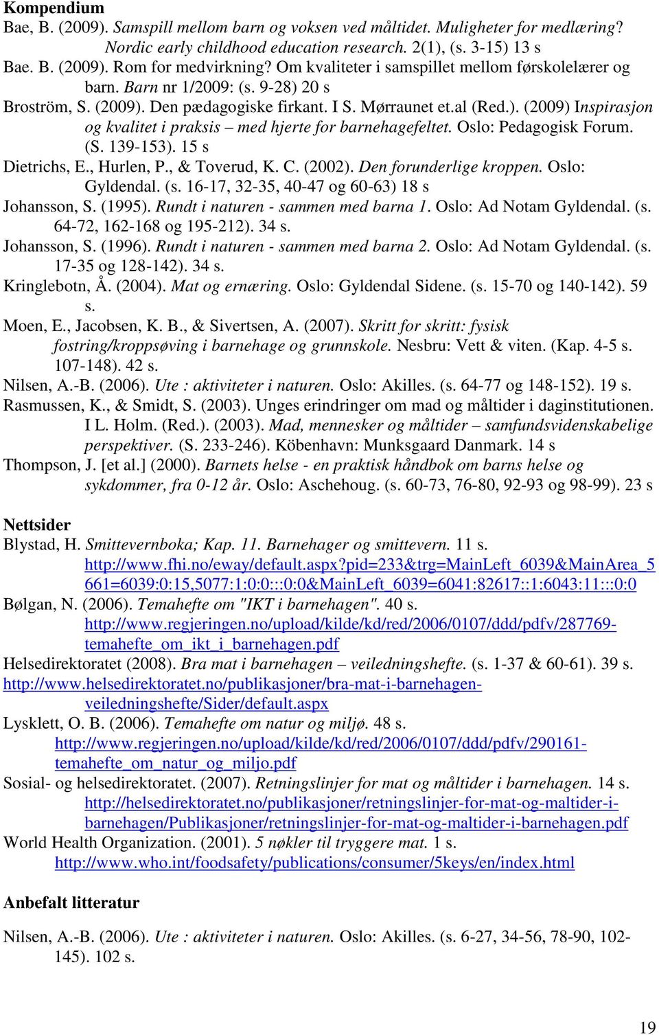 Oslo: Pedagogisk Forum. (S. 139-153). 15 s Dietrichs, E., Hurlen, P., & Toverud, K. C. (2002). Den forunderlige kroppen. Oslo: Gyldendal. (s. 16-17, 32-35, 40-47 og 60-63) 18 s Johansson, S. (1995).