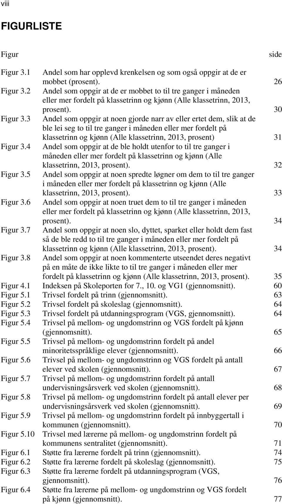 3 Andel som oppgir at noen gjorde narr av eller ertet dem, slik at de ble lei seg to til tre ganger i måneden eller mer fordelt på klassetrinn og kjønn (Alle klassetrinn, 2013, prosent) 31 Figur 3.