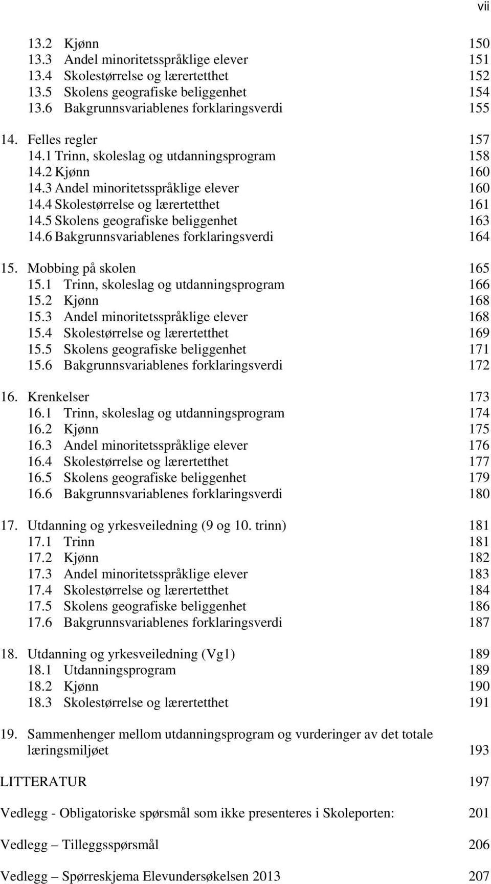 5 Skolens geografiske beliggenhet 163 14.6 Bakgrunnsvariablenes forklaringsverdi 164 15. Mobbing på skolen 165 15.1 Trinn, skoleslag og utdanningsprogram 166 15.2 Kjønn 168 15.