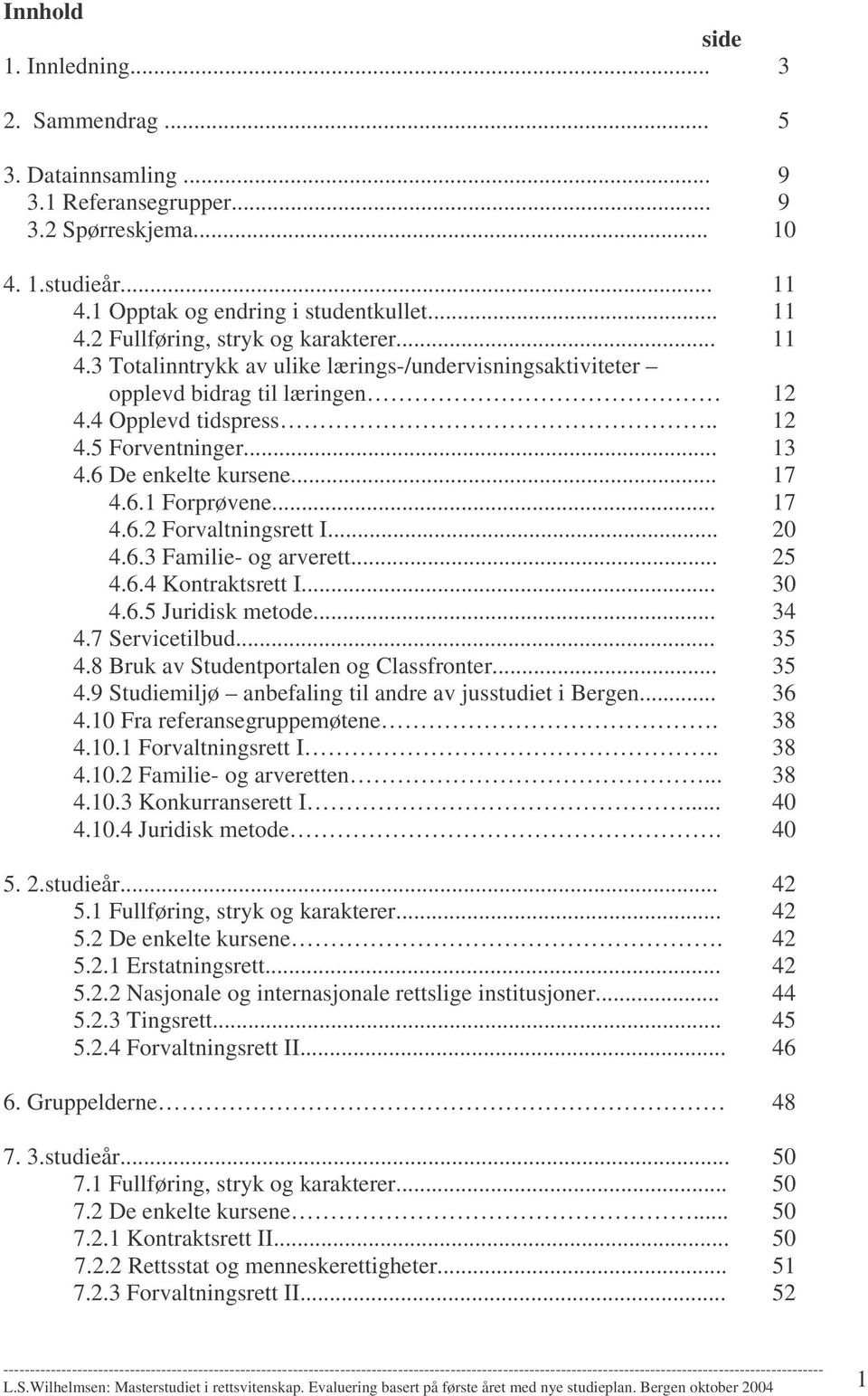 .. 17 4.6.2 Forvaltningsrett I... 20 4.6.3 Familie- og arverett... 25 4.6.4 Kontraktsrett I... 30 4.6.5 Juridisk metode... 34 4.7 Servicetilbud... 35 4.