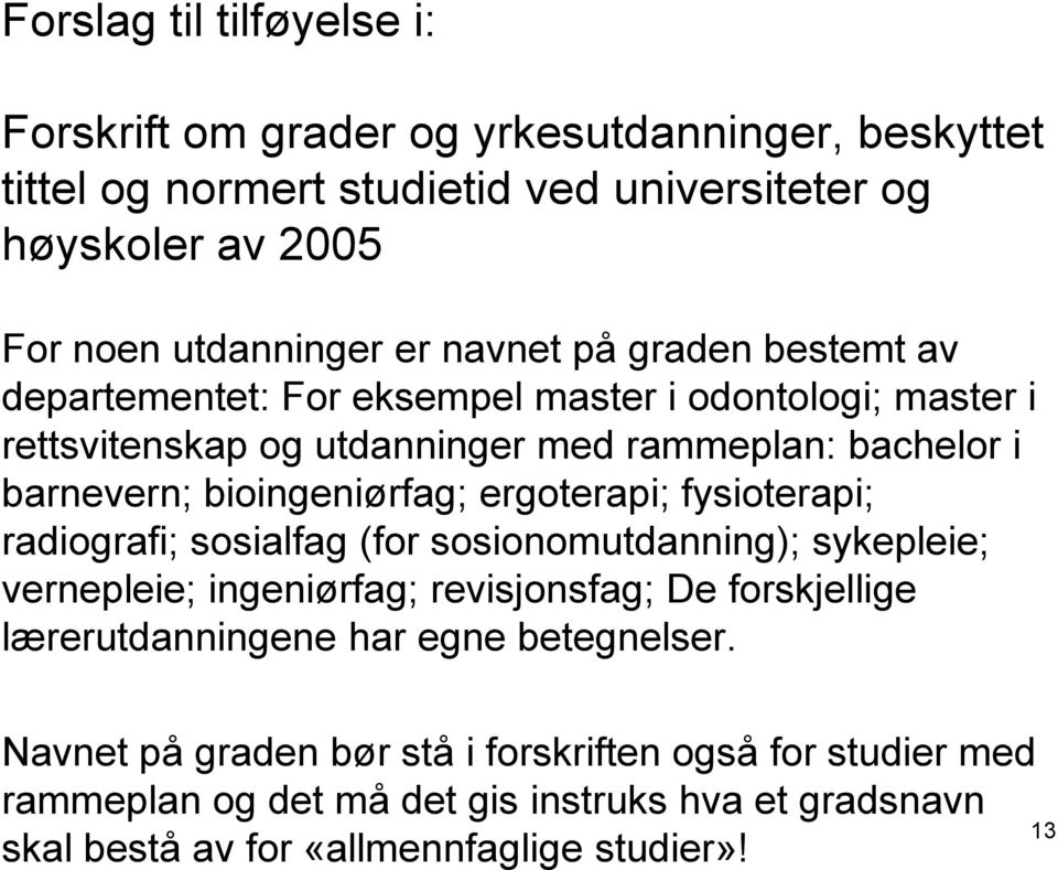 ergoterapi; fysioterapi; radiografi; sosialfag (for sosionomutdanning); sykepleie; vernepleie; ingeniørfag; revisjonsfag; De forskjellige lærerutdanningene har egne