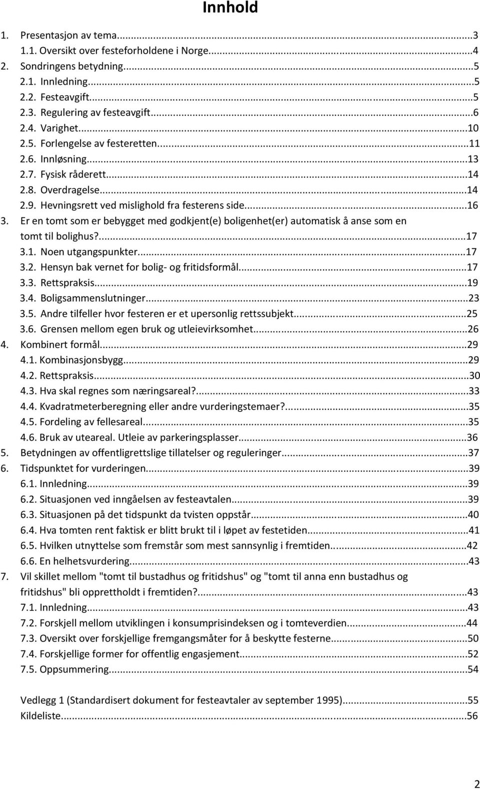 Er en tomt som er bebygget med godkjent(e) boligenhet(er) automatisk å anse som en tomt til bolighus?...17 3.1. Noen utgangspunkter...17 3.2. Hensyn bak vernet for bolig- og fritidsformål...17 3.3. Rettspraksis.