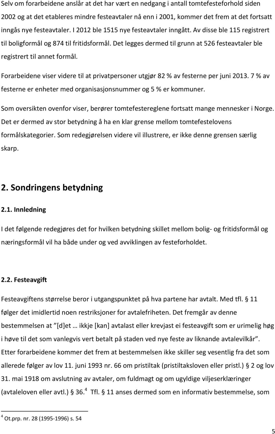 Det legges dermed til grunn at 526 festeavtaler ble registrert til annet formål. Forarbeidene viser videre til at privatpersoner utgjør 82 % av festerne per juni 2013.