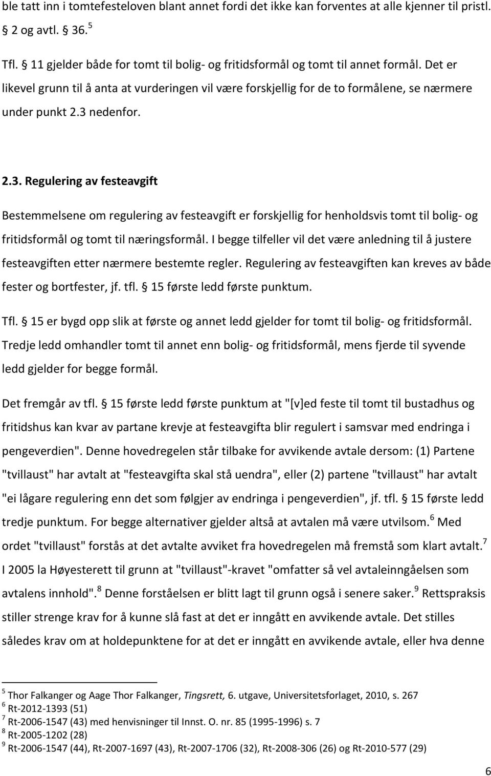 nedenfor. 2.3. Regulering av festeavgift Bestemmelsene om regulering av festeavgift er forskjellig for henholdsvis tomt til bolig- og fritidsformål og tomt til næringsformål.