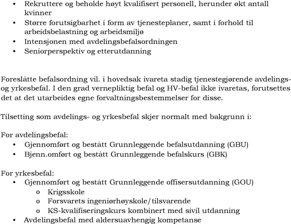 I den grad vernepliktig befal og HV-befal ikke ivaretas, forutsettes det at det utarbeides egne forvaltningsbestemmelser for disse.