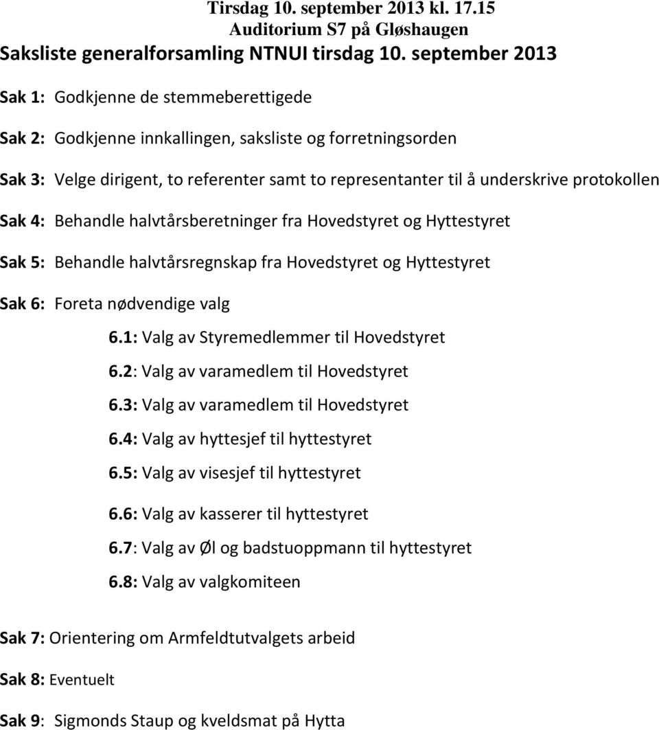 protokollen Sak 4: Behandle halvtårsberetninger fra Hovedstyret og Hyttestyret Sak 5: Behandle halvtårsregnskap fra Hovedstyret og Hyttestyret Sak 6: Foreta nødvendige valg 6.